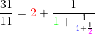 \frac{31}{11}={\color{Red} 2}+\frac{1}{{\color{Green} 1}+\frac{1}{{\color{Blue} 4}+\frac{1}{{\color{Magenta} 2}}}}